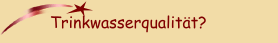 Trinkwasserqualit&auml;t?
