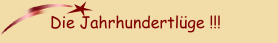 Die Jahrhundertl&uuml;ge !!!