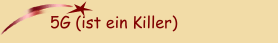 5G (ist ein Killer)