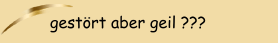 gestört aber geil ???